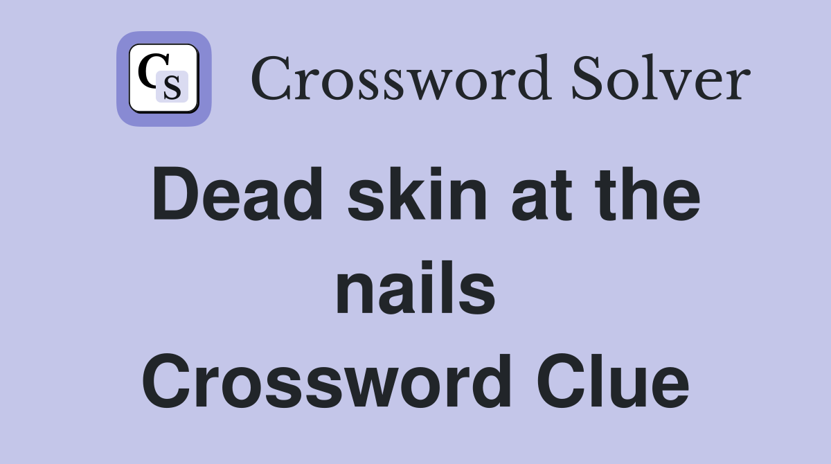 Dead skin at the nails Crossword Clue Answers Crossword Solver